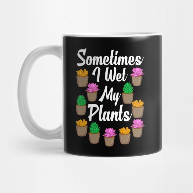 Funny Sometimes I Wet My Plants Gardening Pun by theperfectpresents